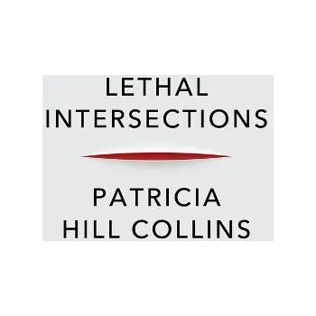 Lethal Intersections - Collins, Patricia Hill (University of Maryland, MD)