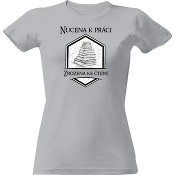 Dámské tričko Tričko s potiskem Nucena k práci, zrozena čtení dámské