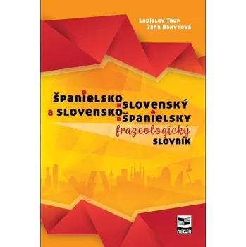 Cizí jazyk Španielsko-slovenský a slovensko-španielsky frazeologický slovník - Jana Bakytová, Ladislav Trup - Ladislav Trup, Jana Bakytová