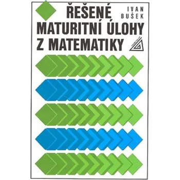 Přírodní věda Řešené maturitní úlohy z matematiky - Ivan Bušek