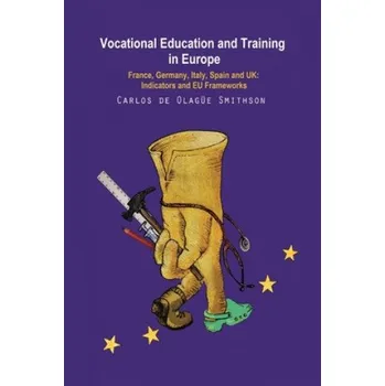 Cizojazyčná kniha Vocational Education and Training in Europe: France, Germany, Italy, Spain and UK: Indicators and EU frameworks – Carlos de Olague-Smithson (EN)