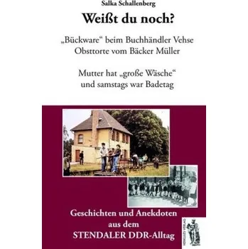 Weißt du noch? Geschichten und Anekdoten aus dem Stendaler DDR-Alltag - Schallenberg, Salka