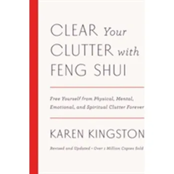 Clear Your Clutter with Feng Shui (Revised and Updated) - Karen Kingston