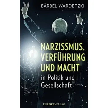 Narzissmus, Verführung und Macht in Politik und Gesellschaft - Wardetzki, Bärbel