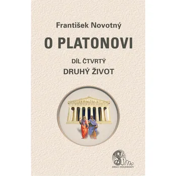 O Platonovi Díl čtvrtý Druhý život - František Novotný