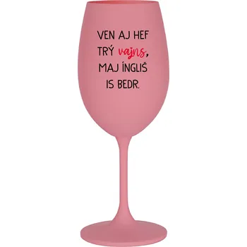 Sklenice VEN AJ HEF TRÝ VAJNS, MAJ ÍNGLIŠ IS BEDR. - růžová sklenice na víno 350 ml