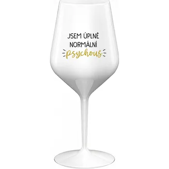 Sklenice JSEM ÚPLNĚ NORMÁLNÍ PSYCHOUŠ - bílá nerozbitná sklenice na víno 470 ml