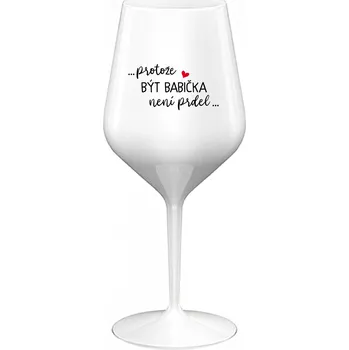 Sklenice ...PROTOŽE BÝT BABIČKA NENÍ PRDEL.. - bílá nerozbitná sklenice na víno 470 ml