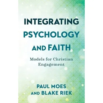 Cizojazyčná kniha Integrating Psychology and Faith '- Models for Christian Engagement - Moes, Paul a Riek, Blake