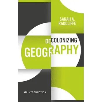 Decolonizing Geography - Radcliffe, Sarah A. (University of Cambridge, UK)