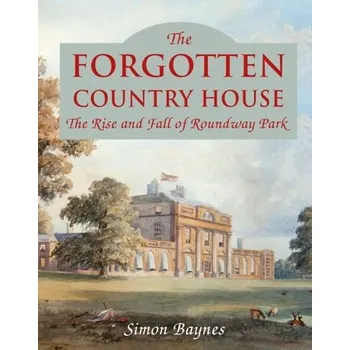 The Forgotten Country House - Baynes, Sir John, Bt; Westropp, G V; Baynes, Simon
