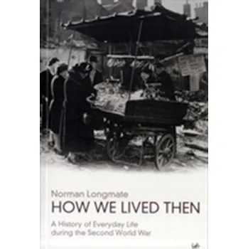 How We Lived Then - Longmate, Norman