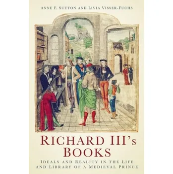 Richard III's Books - Sutton, Anne F.; Visser-Fuchs, Livia