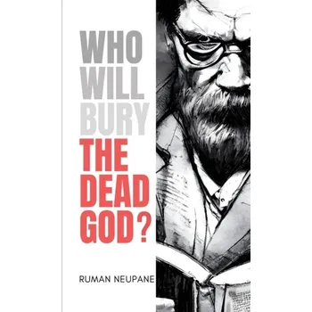 Populárně naučná literatura pro dospělé Who Will Bury The Dead God? - Neupane, Ruman