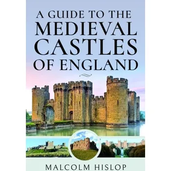 A Guide to the Medieval Castles of England - Hislop, Malcolm