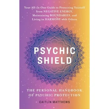 Osobní rozvoj Psychic Shield: The Personal Handbook Of Psychic Protection - Matthews, Catilin