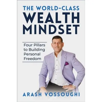 The World Class Wealth Mindset - Vossoughi, Arash
