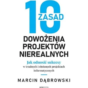 10 zasad dowożenia projektów nierealnych - Dąbrowski Marcin