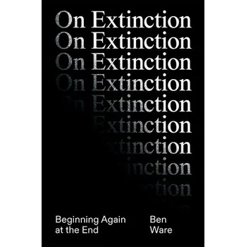 On Extinction - Ware, Ben; Bacon, The Estate of Francis