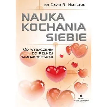 Osobní rozvoj Nauka kochania siebie. Od wybaczenia do pełnej samoakceptacji wyd. 2024 - David R. Hamilton