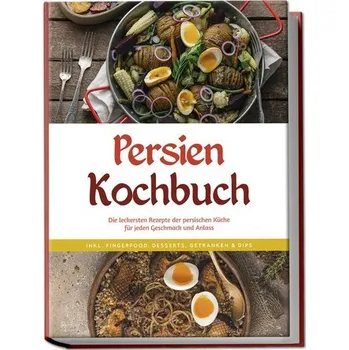 Persien Kochbuch: Die leckersten Rezepte der persischen Küche für jeden Geschmack und Anlass - inkl. Fingerfood, Desserts, Geträ - Farahani, Malin