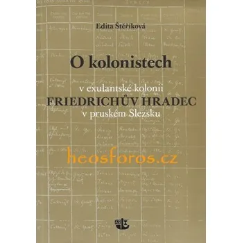 Štěříková Edita: O kolonistech v exulantské kolonii Friedrichův Hradec v pruském Slezsku