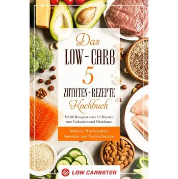 Das Low-Carb 5 Zutaten-Rezepte Kochbuch: Mit 80 Rezepten unter 15 Minuten zum Vorkochen und Mitnehmen - Inklusive Wochenplaner, - Carbster, Low [DE] (2024, Brožovaná, edition JT)