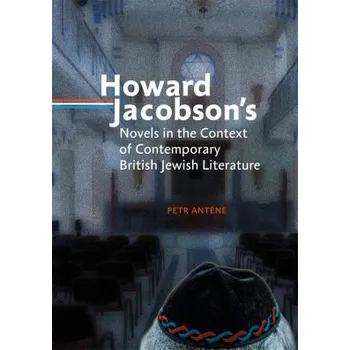 Cizí jazyk Howard Jacobson´s Novels in the Context of Contemporary British Jewish Literature - Anténe Petr