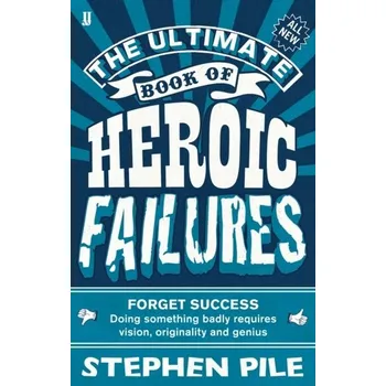 The Ultimate Book of Heroic Failures - Pile, Stephen