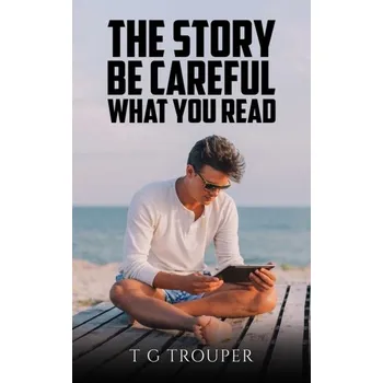 Kniha The Story – Be Careful What You Read - Trouper, T G