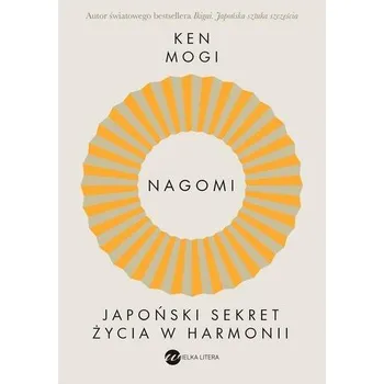 Nagomi. Japoński sekret życia w harmonii - KEN MOGI