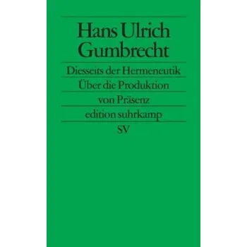 Diesseits der Hermeneutik - Gumbrecht, Hans U.