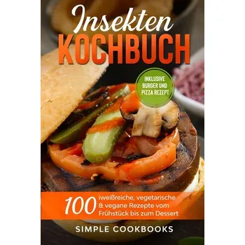 Insekten Kochbuch: 100 eiweißreiche, vegetarische & vegane Rezepte vom Frühstück bis zum Dessert - Cookbooks, Simple