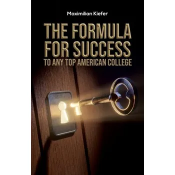 The Formula for Success to Any Top American College - Kiefer, Maximilian
