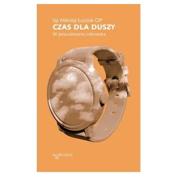 Czas dla duszy W poszukiwaniu człowieka - ŁUCZOK MIKOŁAJ