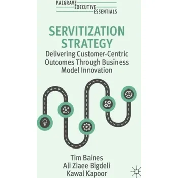 Servitization Strategy - Baines, Tim; Ziaee Bigdeli, Ali; Kapoor, Kawal