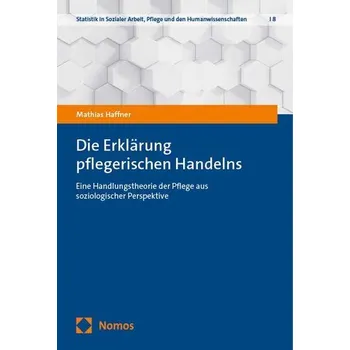Die Erklärung pflegerischen Handelns - Haffner, Mathias