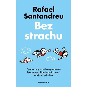 Bez strachu. Sprawdzony sposób na pokonanie lęku.. - Rafael Santandreu