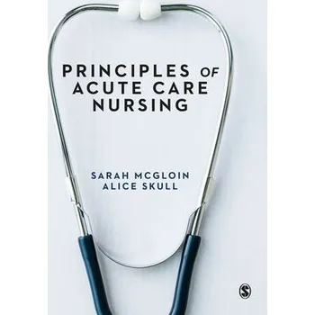 Cizojazyčná kniha Principles of Acute Care Nursing - McGloin, Sarah (Anglia Ruskin University, UK) a Skull, Alice (Anglia Ruskin University, UK)