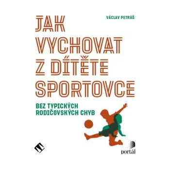 Jak vychovat z dítěte sportovce - Václav Petráš