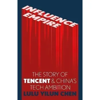 Influence Empire : The Story of Tencent and China's Tech Ambition