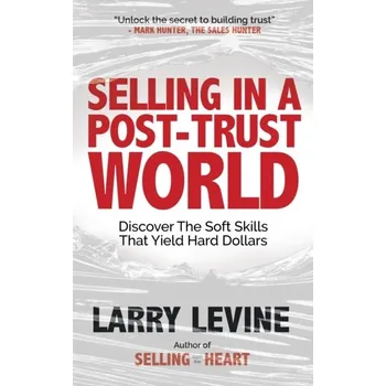 Selling in a Post-Trust World - Levine, Larry