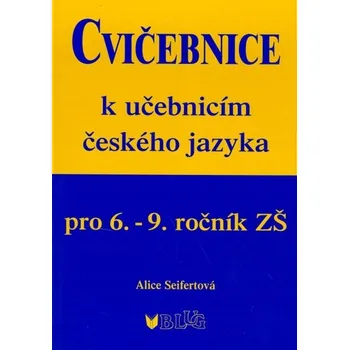 Český jazyk Cvičebnice k učebnicím českého jazyka pro 6.-9.ročník ZŠ Alice Seifertová
