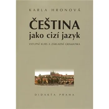 Český jazyk Čeština jako cizí jazyk - Vstupní kurs a základní gramatika