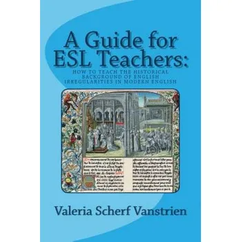 Cizí jazyk A Guide for ESL Teachers: How to Teach the Historical Background of English Irregularities in Modern English – Valeria Scherf Vanstrien (EN)