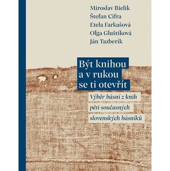 Poezie Být knihou a v rukou se ti otevřít - Výběr básní z knih pěti současných slovenských básník