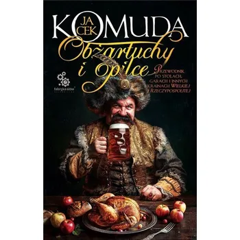 Obżartuchy i opilce. Przewodnik po stołach... - JACEK KOMUDA