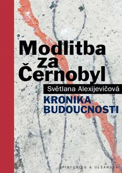 Modlitba za Černobyl: Kronika budoucnosti - Světlana Alexijevičová (2022, pevná)