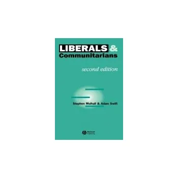 Liberals and Communitarians - Mulhall, Stephen (Essex University a All Souls College, Oxford) a Swift, Adam (Balliol College, Oxford)