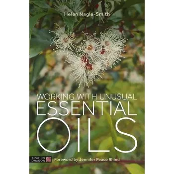 Working with Unusual Essential Oils - Nagle-Smith, Helen